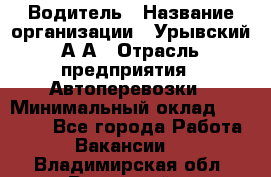 Водитель › Название организации ­ Урывский А.А › Отрасль предприятия ­ Автоперевозки › Минимальный оклад ­ 40 000 - Все города Работа » Вакансии   . Владимирская обл.,Радужный г.